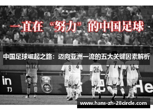 中国足球崛起之路:迈向亚洲一流的五大关键因素解析 中国足球崛起之路:迈向亚洲一流的五大关键因素解析