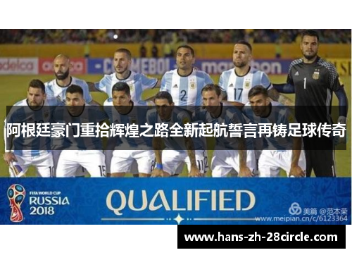 阿根廷豪门重拾辉煌之路全新起航誓言再铸足球传奇 阿根廷豪门重拾辉煌之路全新起航誓言再铸足球传奇